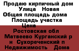 Продаю кирпичный дом  › Улица ­ Новая › Общая площадь дома ­ 74 › Площадь участка ­ 1 100 › Цена ­ 1 300 000 - Ростовская обл., Матвеево-Курганский р-н, Сухореченский п. Недвижимость » Дома, коттеджи, дачи продажа   